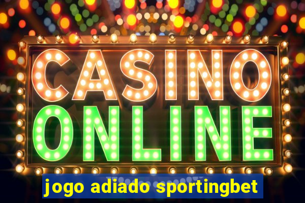 jogo adiado sportingbet